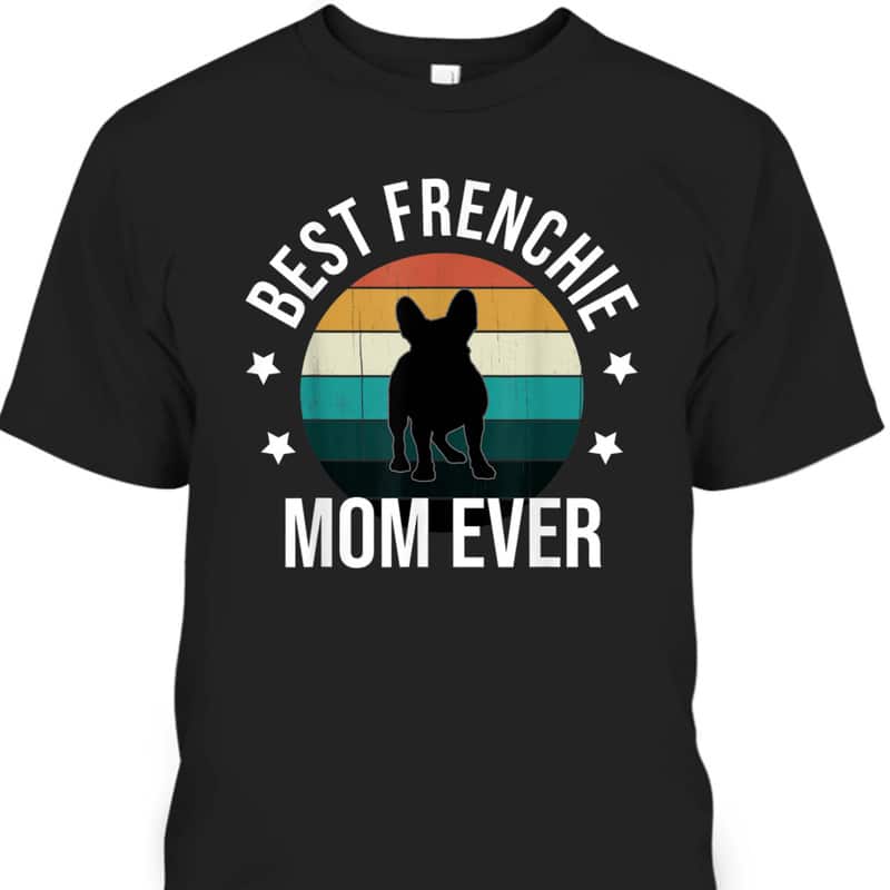 Mother's Day T-Shirt Best Frenchie Mom Ever Gift For Dog Lovers