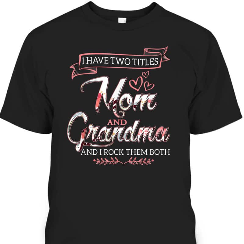 Mother's Day T-Shirt I Have Two Titles Mom Grandma And I Rock Them Both Mother's Day T-Shirt I Have Two Titles Mom Grandma And I Rock Them Both