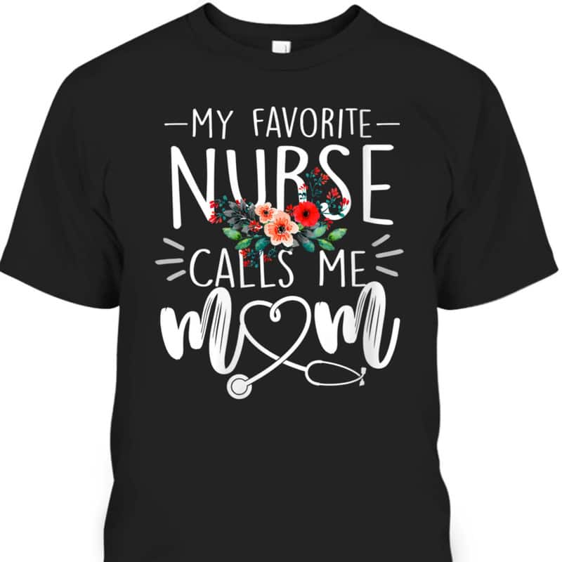 My Favorite Nurse Calls Me Mom Mother's Day T-Shirt My Favorite Nurse Calls Me Mom Mother's Day T-Shirt