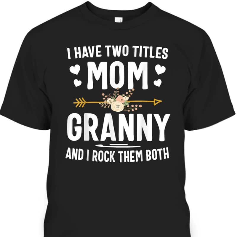 Mother's Day T-Shirt I Have Two Titles Mom And Granny Mother's Day Gift Mother's Day T-Shirt I Have Two Titles Mom And Granny Mother's Day Gift