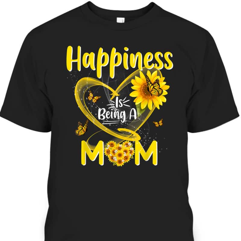 Happiness Is Being A Mom Sunflower Mother's Day T-Shirt