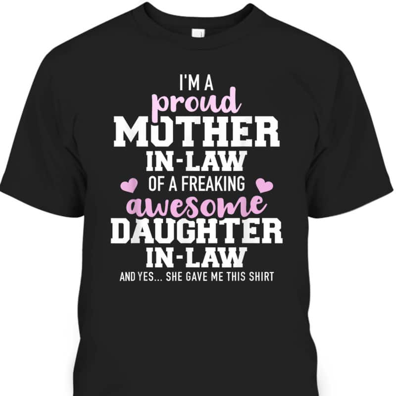 Mother's Day T-Shirt I'm A Proud Mother-In-Law Of A Freaking Awesome Daughter-In-Law Mother's Day T-Shirt I'm A Proud Mother-In-Law Of A Freaking Awesome Daughter-In-Law