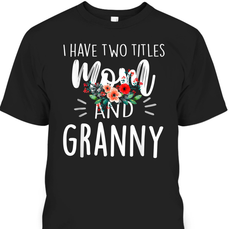 Mother's Day T-Shirt I Have Two Titles Mom And Granny