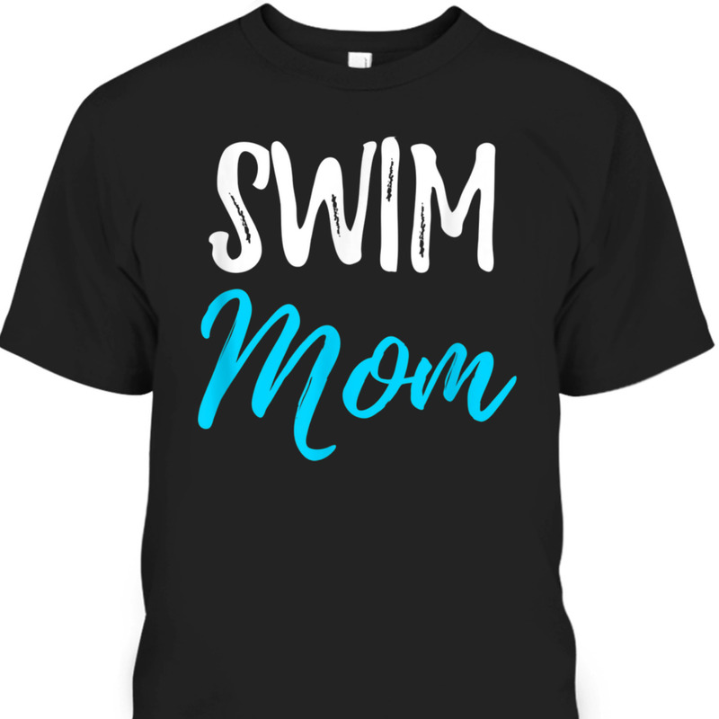 Mother's Day T-Shirt Swim Mom Gift For Sport Lovers Mother's Day T-Shirt Swim Mom Gift For Sport Lovers