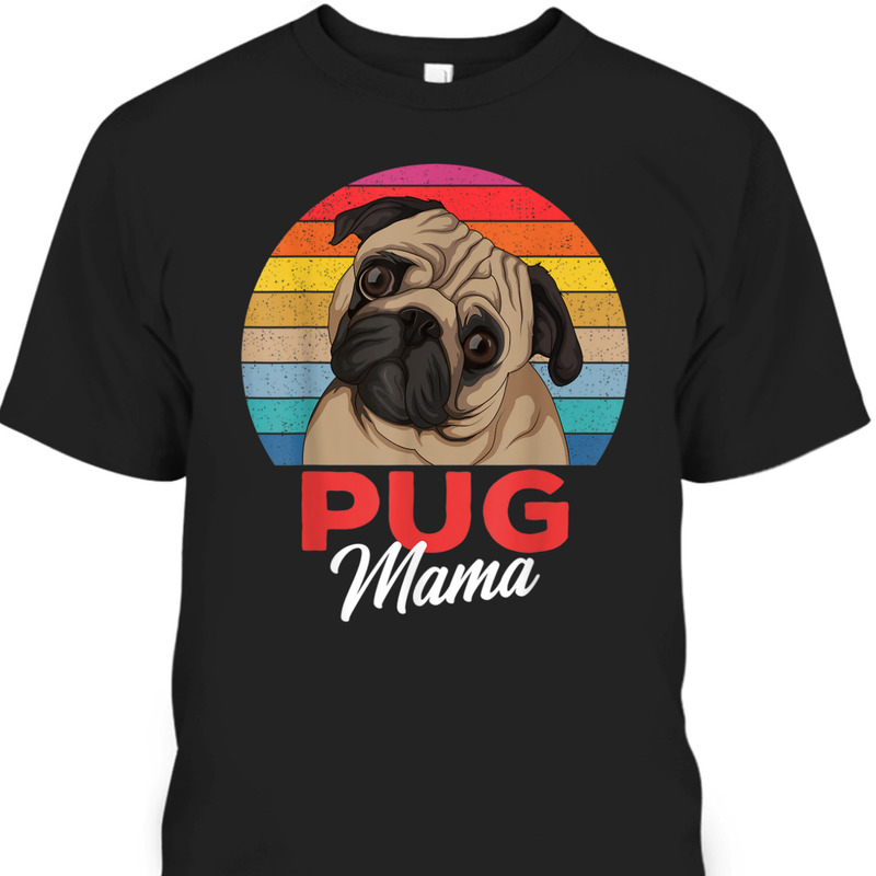Mother's Day T-Shirt Gift For Pug Lovers Mother's Day T-Shirt Gift For Pug Lovers
