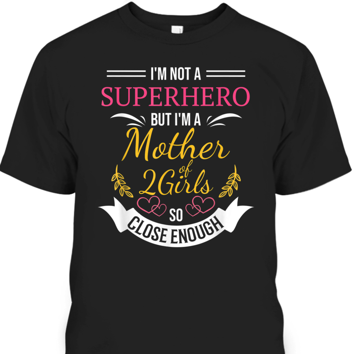 Mother's Day T-Shirt I'm Not A Superhero But I'm Mother Of Two Girls