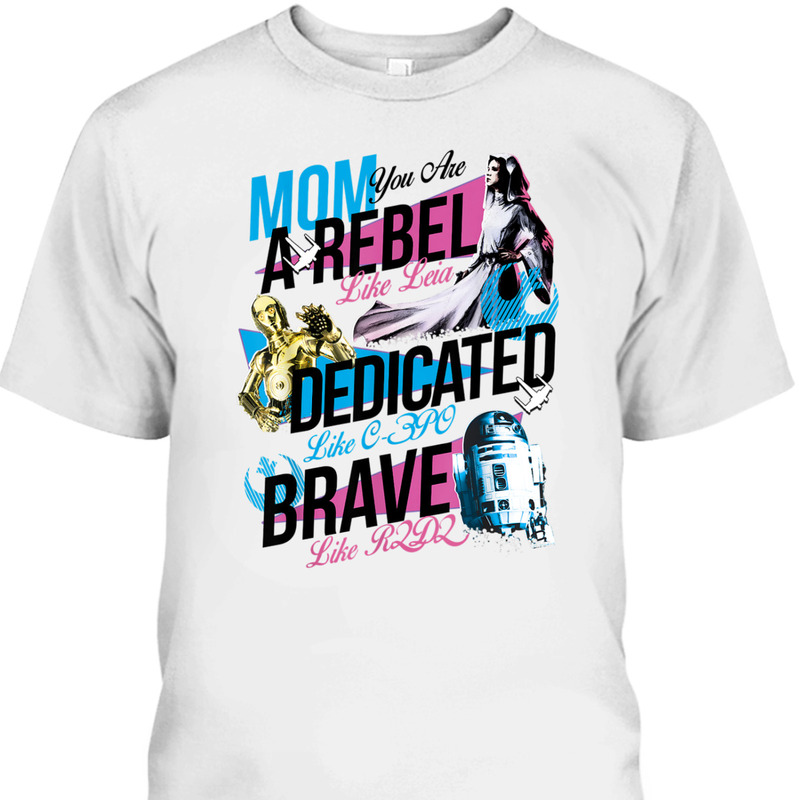 Star Wars Mother's Day T-Shirt Mom You Are A Rebel Star Wars Mother's Day T-Shirt Mom You Are A Rebel