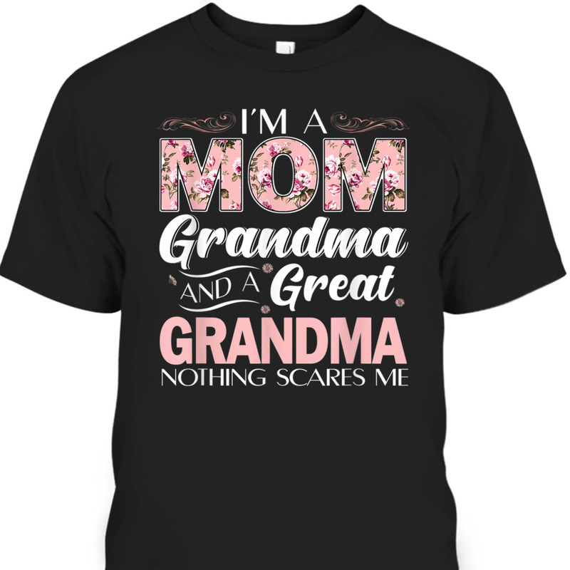 Mother's Day T-Shirt I'm A Mom Grandma Great Grandma Nothing Scares Me Mother's Day T-Shirt I'm A Mom Grandma Great Grandma Nothing Scares Me