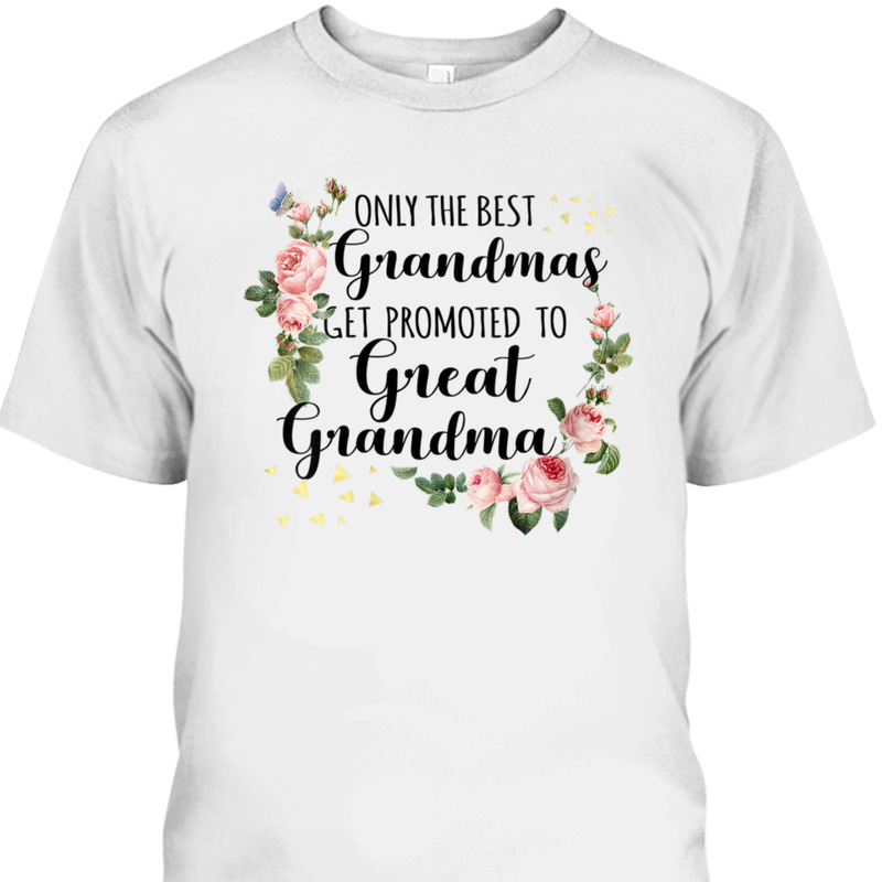 Funny Mother's Day T-Shirt Only The Best Grandmas Get Promoted To Great Grandma Funny Mother's Day T-Shirt Only The Best Grandmas Get Promoted To Great Grandma