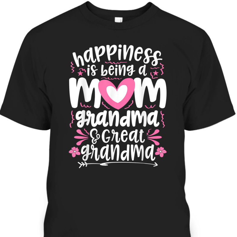 Mother's Day T-Shirt Happiness Is Being A Mom Grandma & Great Grandma