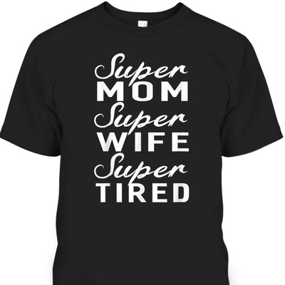 Mother's Day T-Shirt Super Mom Super Wife Super Tired