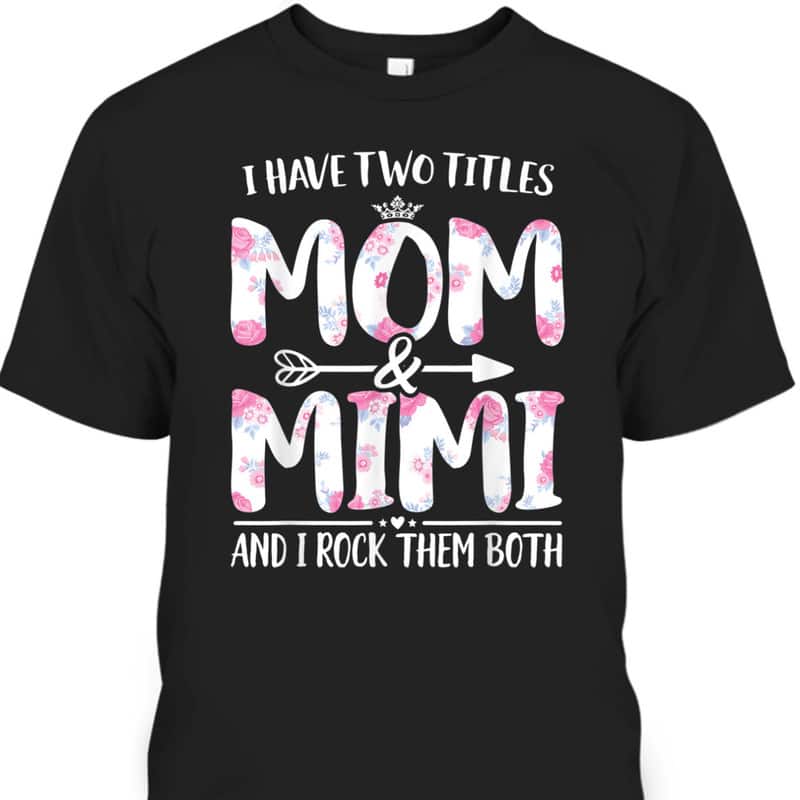 I Have Two Titles Mom And Mimi Funny Mother's Day T-Shirt