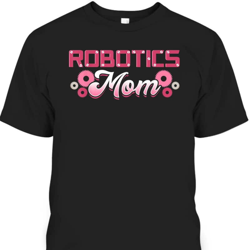 Mother's Day T-Shirt Robotics Mom Engineer Robot Science Roboticist