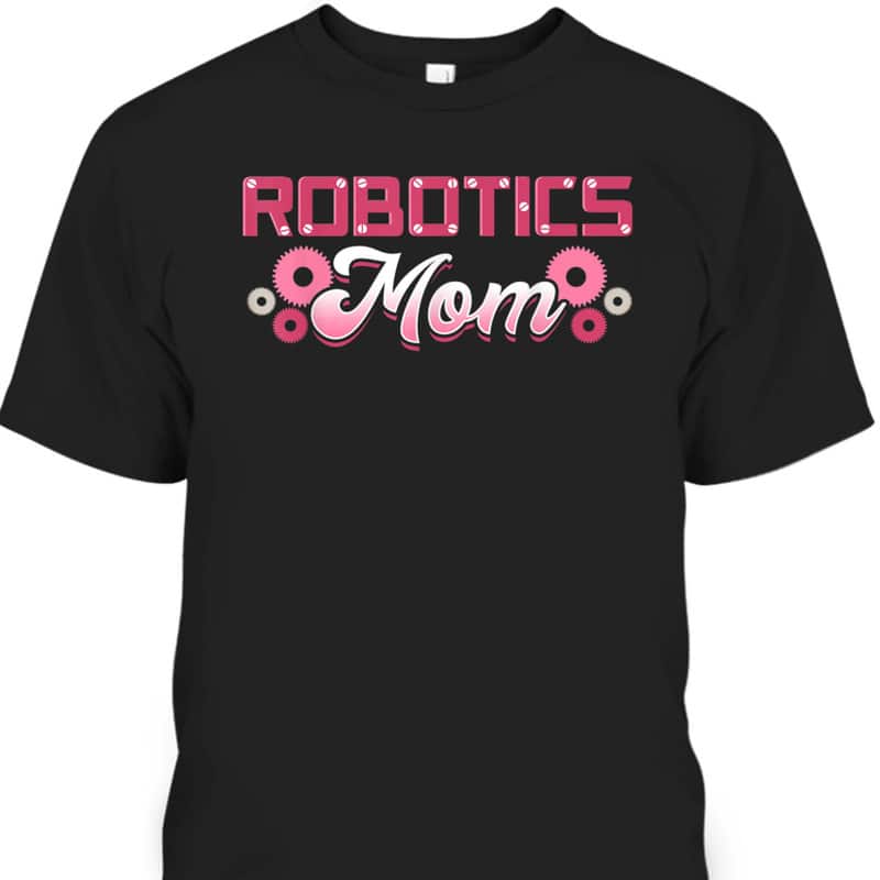 Mother's Day T-Shirt Robotics Mom Engineer Robot Science Roboticist Mother's Day T-Shirt Robotics Mom Engineer Robot Science Roboticist
