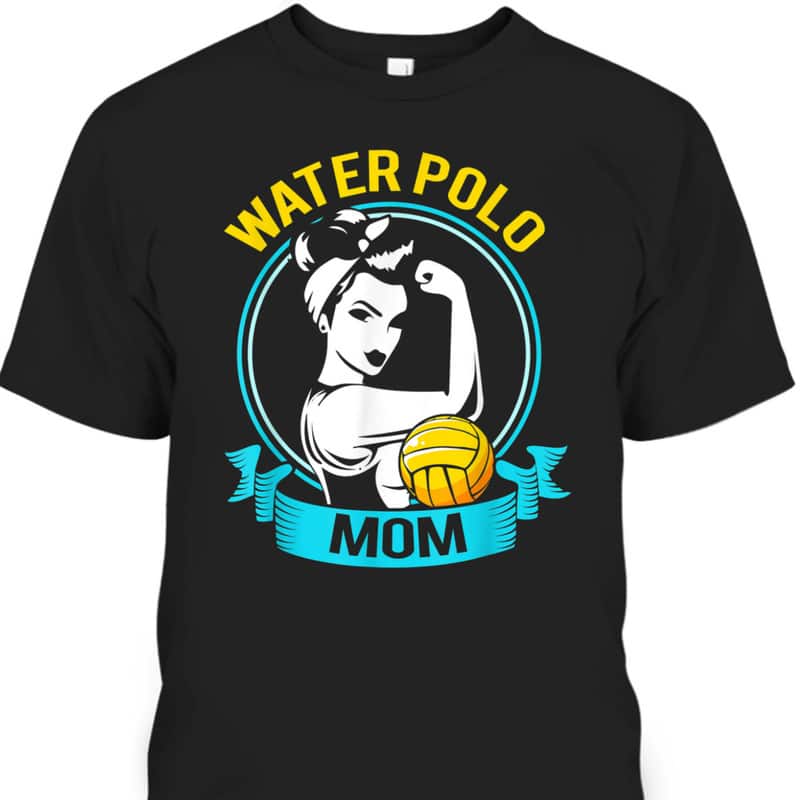 Mother's Day T-Shirt Water Polo Mom Rosie The Riveter