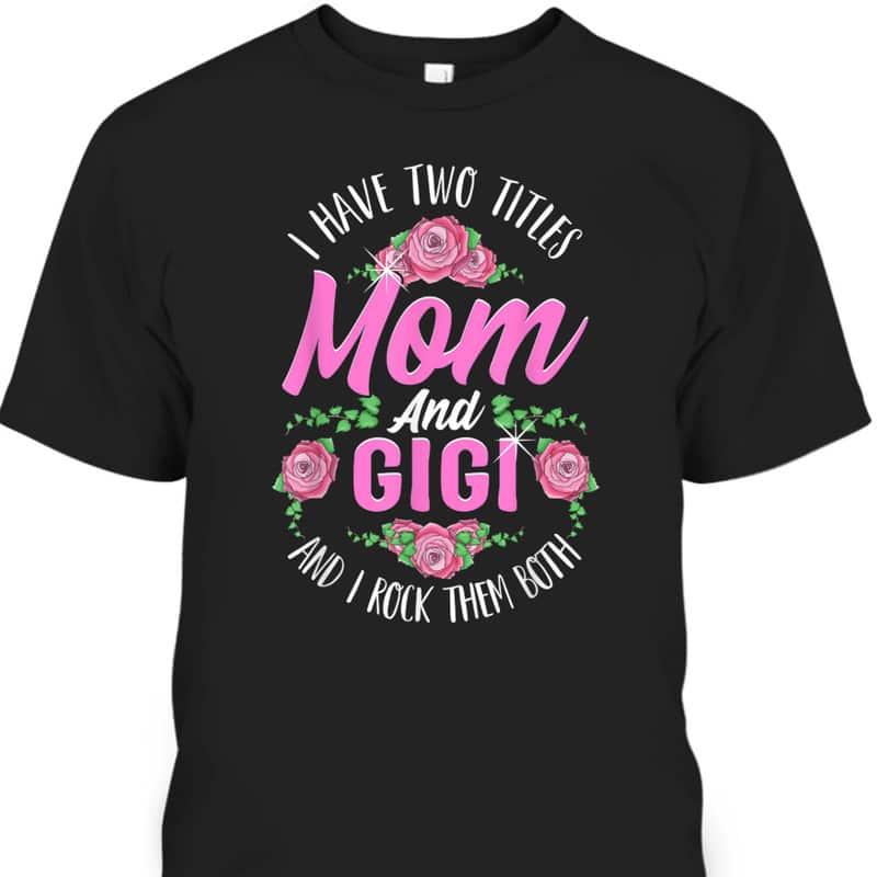 Cute Mother's Day T-Shirt I Have Two Titles Mom And Gigi