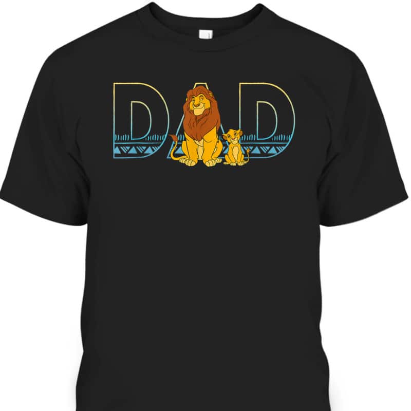 The Lion King Simba And Mufasa Dad Father's Day T-Shirt Gift For Disney Lovers The Lion King Simba And Mufasa Dad Father's Day T-Shirt Gift For Disney Lovers