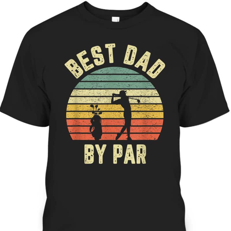 Vintage Father's Day T-Shirt Best Dad By Par Gift For Golf Lovers