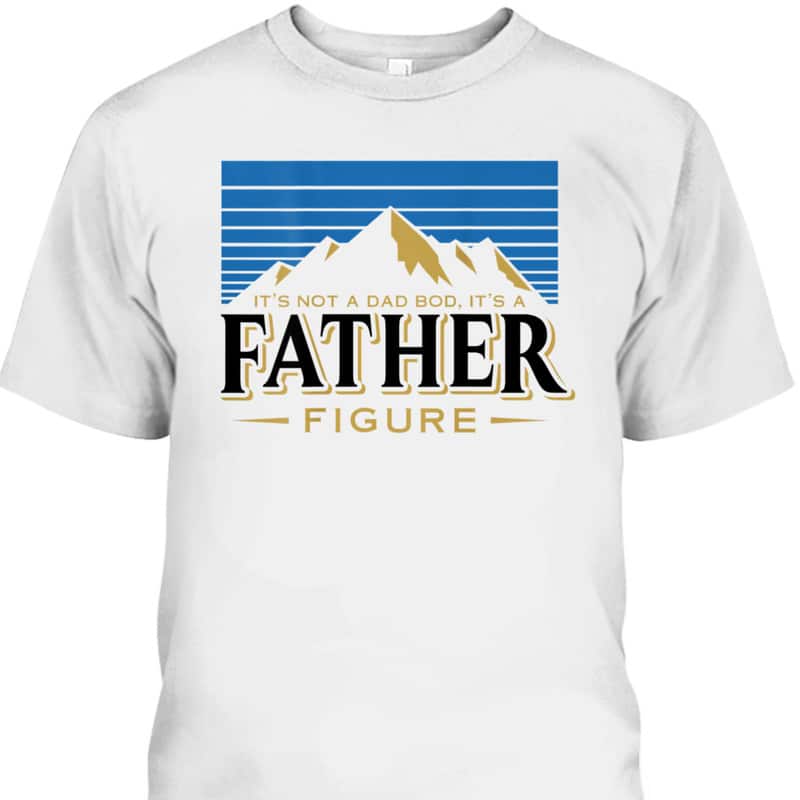 Father's Day T-Shirt It's Not A Dad Bod It's A Father Figure Gift For Father-In-Law