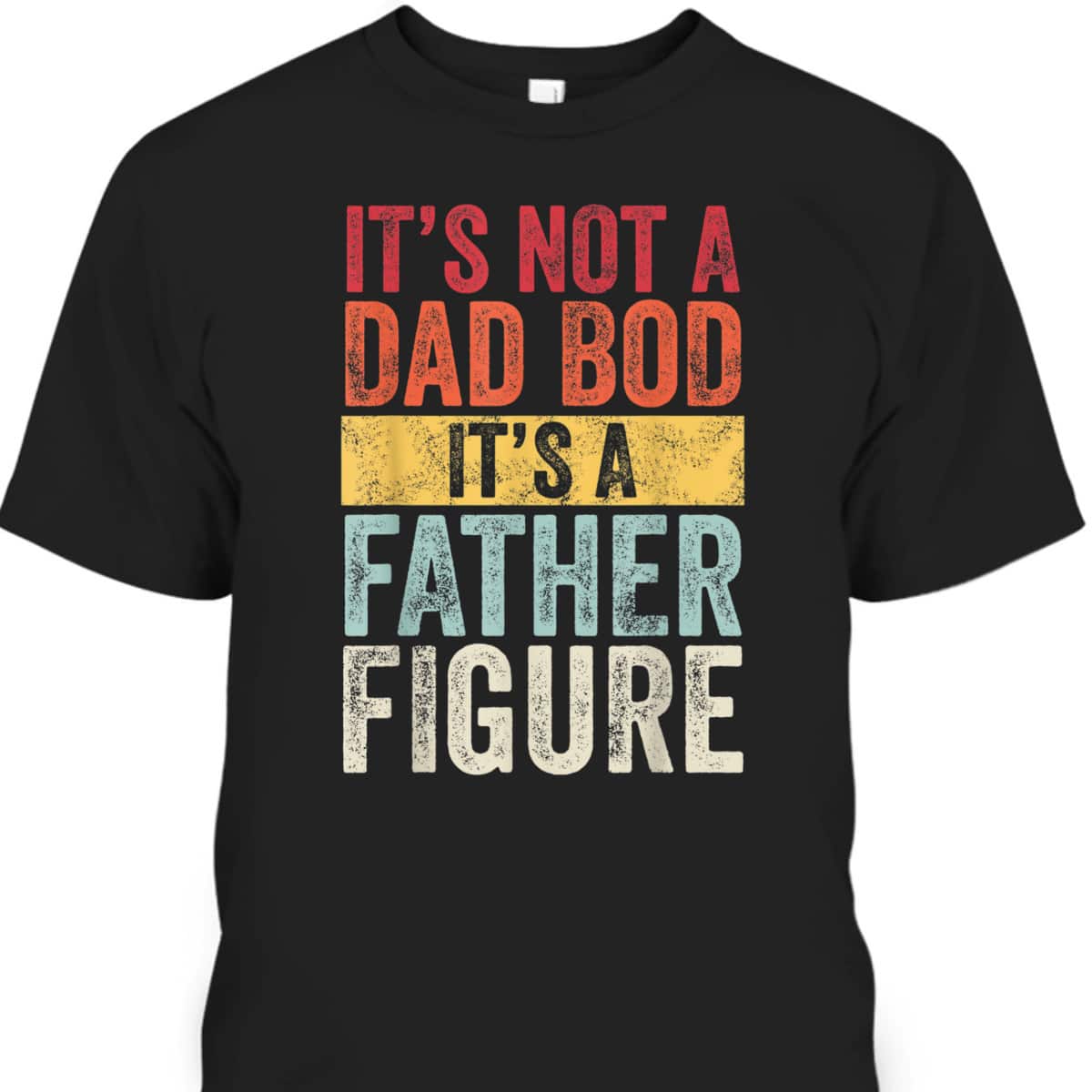 Retro It's Not A Dad Bod It's A Father Figure Father's Day T-Shirt