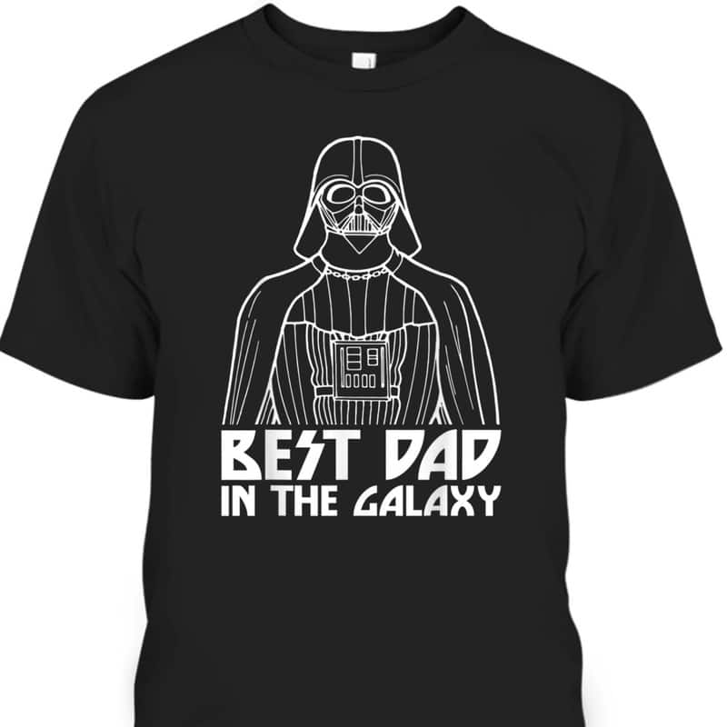 Star Wars Father's Day T-Shirt Darth Vader Best Dad In Galaxy Gift For Dad Who Has Everything