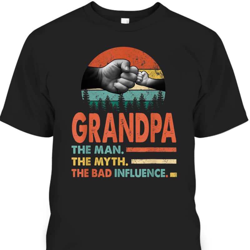The Man The Myth The Bad Influence Father's Day T-Shirt Best Gift For Grandpa The Man The Myth The Bad Influence Father's Day T-Shirt Best Gift For Grandpa