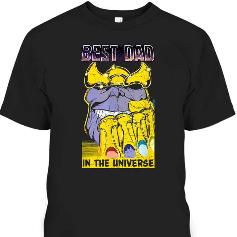 Marvel Thanos Best Dad In The Universe T-Shirt Gift For Dad Who Has Everything