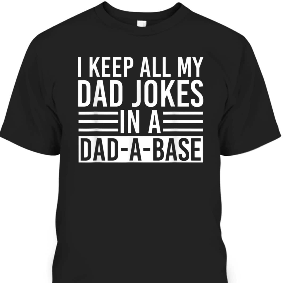Father's Day T-Shirt I Keep All My Dad Jokes In A Dad A Base