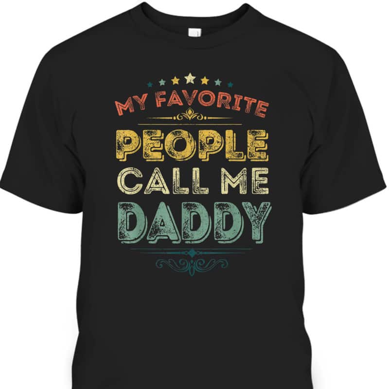 My Favorite People Call Me Daddy Funny Father's Day T-Shirt My Favorite People Call Me Daddy Funny Father's Day T-Shirt