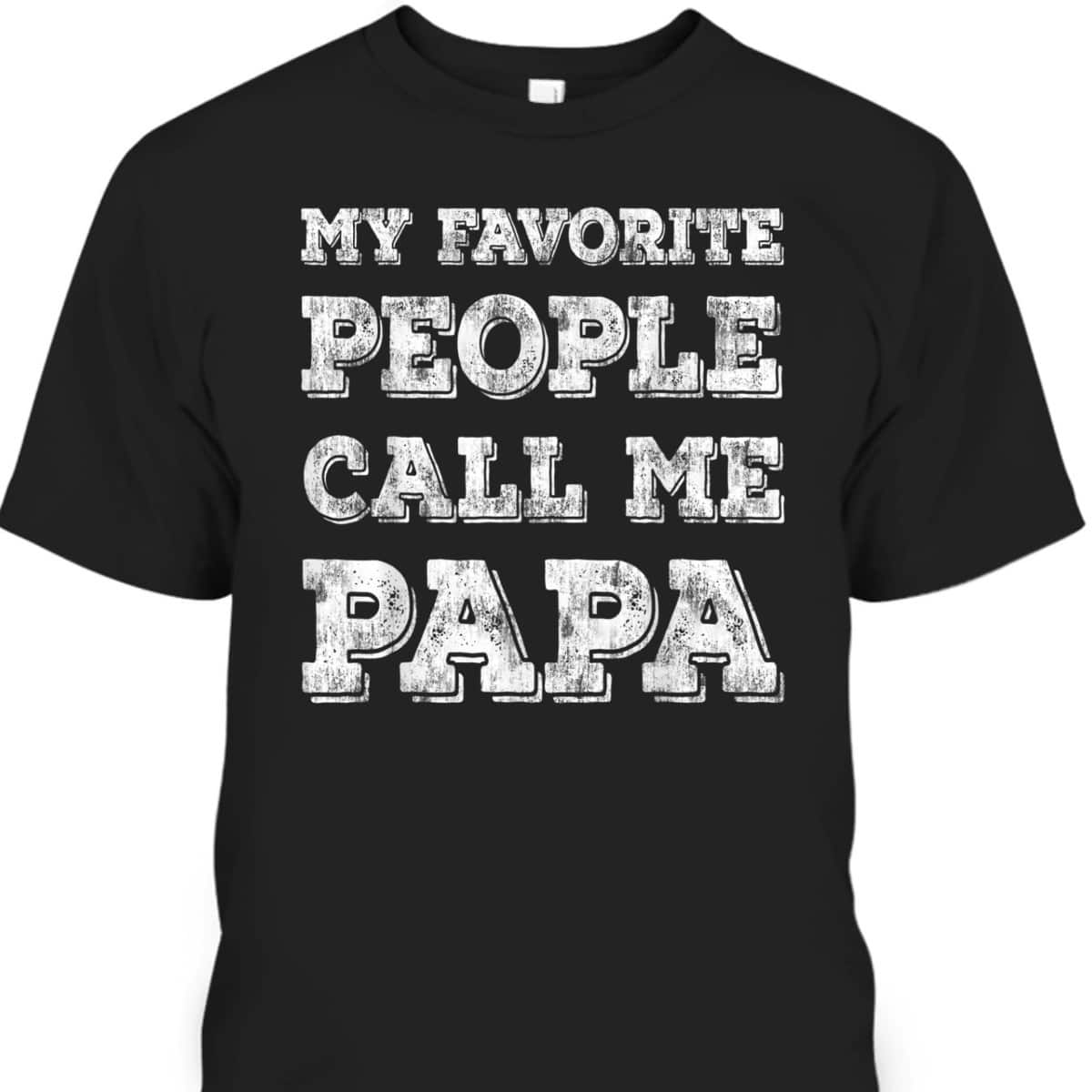 My Favorite People Call Me Papa Funny Father's Day T-Shirt