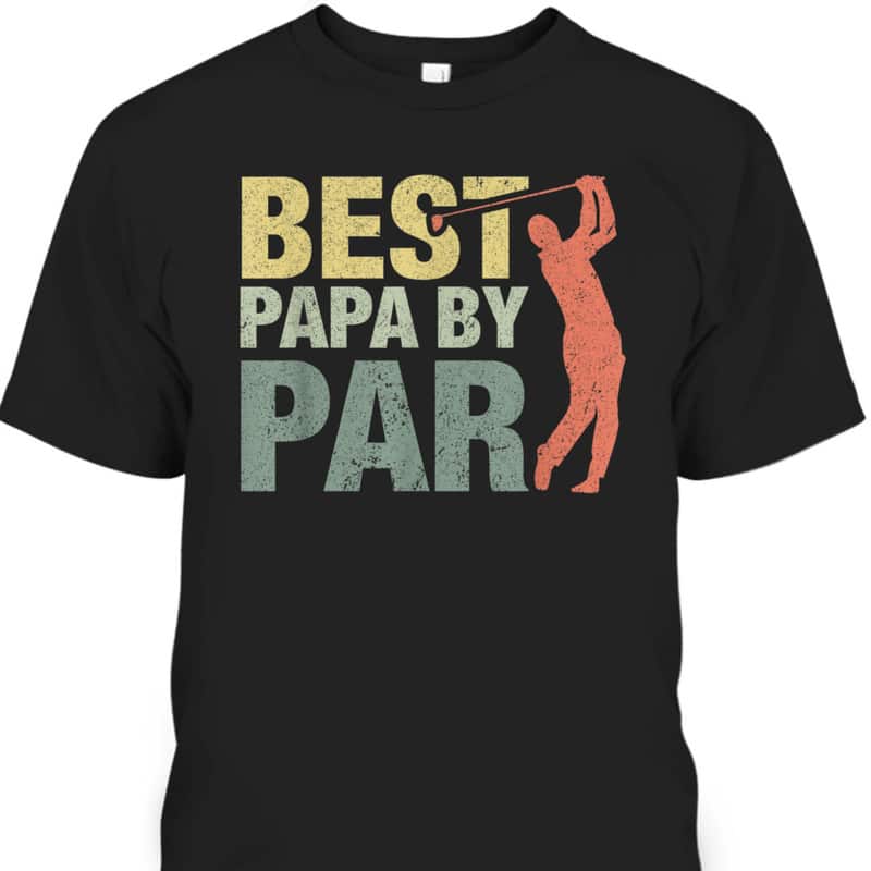 Best Papa By Par Father's Day T-Shirt Gift For Golfers Who Have Everything