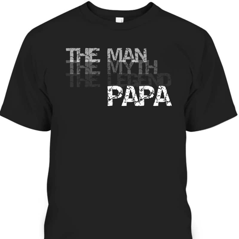 The Man The Myth The Legend Papa Father's Day T-Shirt Gift For Great Dad