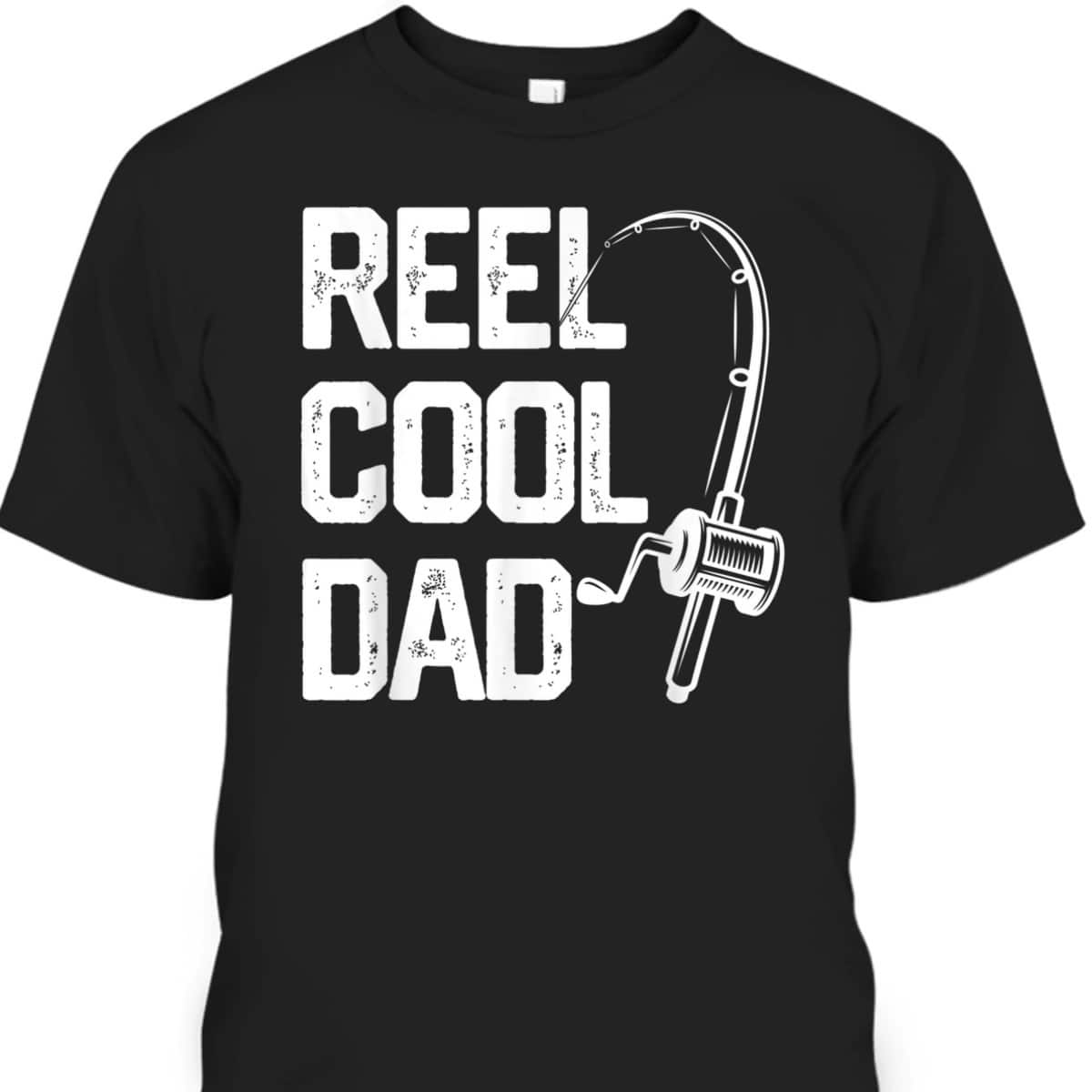 Father's Day T-Shirt Reel Cool Dad Gift For Fishing Lovers