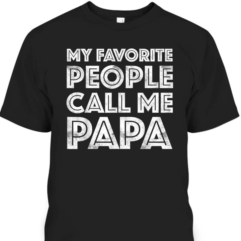 My Favorite People Call Me Papa Father's Day T-Shirt My Favorite People Call Me Papa Father's Day T-Shirt