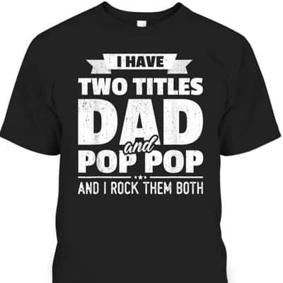 Father's Day T-Shirt I Have Two Titles Dad And Pop Pop Gift For Dad From Son