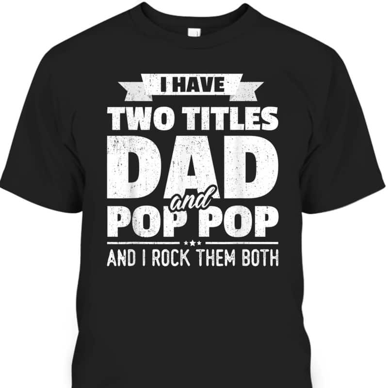 Father's Day T-Shirt I Have Two Titles Dad And Pop Pop Gift For Dad From Son Father's Day T-Shirt I Have Two Titles Dad And Pop Pop Gift For Dad From Son