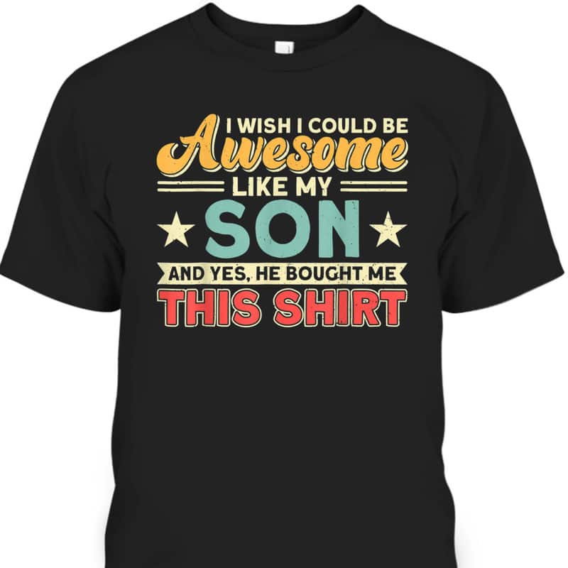 Father's Day T-Shirt I Wish I Could Be Awesome Like My Son Gift For Dad From Son