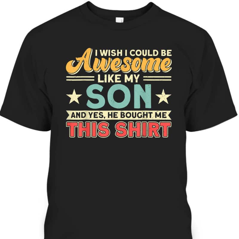 Father's Day T-Shirt I Wish I Could Be Awesome Like My Son Gift For Dad From Son Father's Day T-Shirt I Wish I Could Be Awesome Like My Son Gift For Dad From Son
