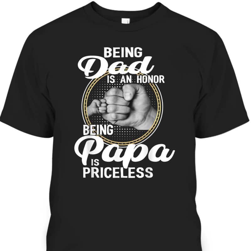 Being Dad Is An Honor Being Papa Is Priceless Father's Day T-Shirt