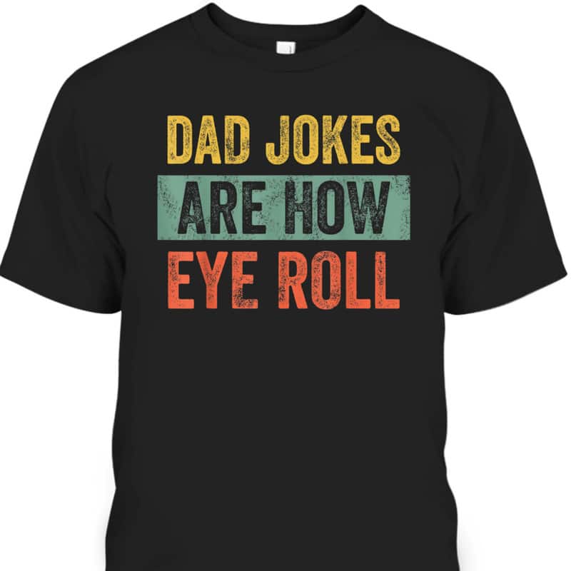 Funny Dad Jokes Are How Eye Roll Father's Day T-Shirt