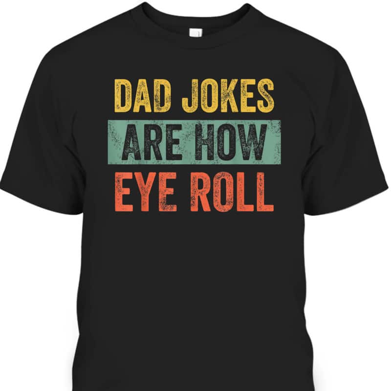 Funny Dad Jokes Are How Eye Roll Father's Day T-Shirt Funny Dad Jokes Are How Eye Roll Father's Day T-Shirt