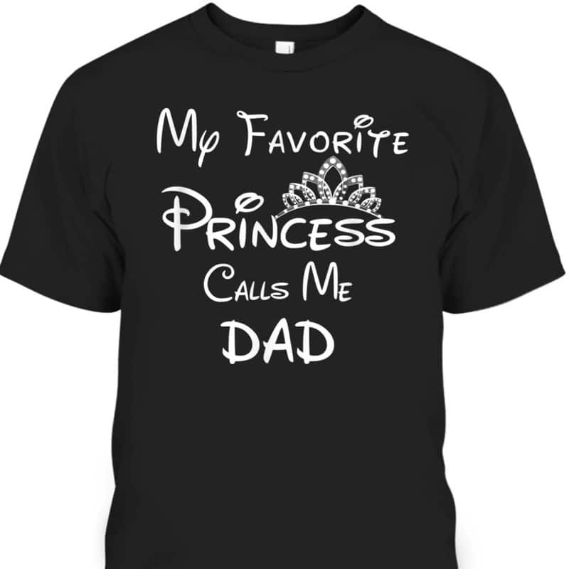 Father's Day T-Shirt My Favorite Princess Calls Me Dad Father's Day T-Shirt My Favorite Princess Calls Me Dad