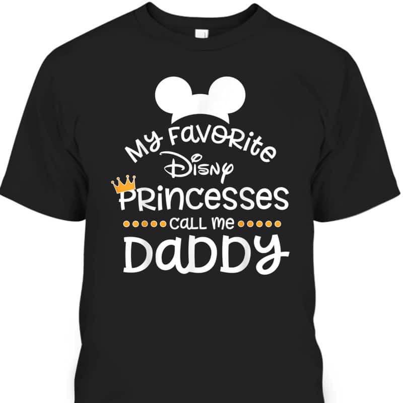 Father's Day T-Shirt My Favorite Princesses Call Me Daddy Gift For Disney Lovers