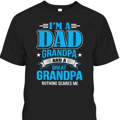 Father's Day T-Shirt I'm A Dad Grandpa And Great Grandpa Nothing Scares Me