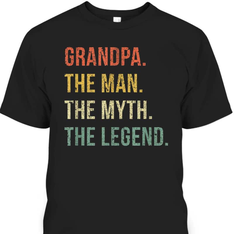 Grandpa The Man The Myth The Legend Father's Day T-Shirt Gift For Great Dad Grandpa The Man The Myth The Legend Father's Day T-Shirt Gift For Great Dad
