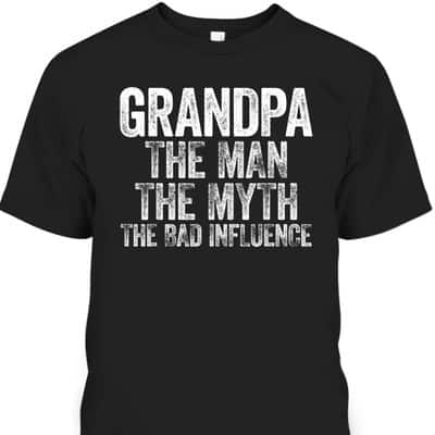 Grandpa The Man The Myth The Bad Influence Father's Day T-Shirt Gift For Grandfather