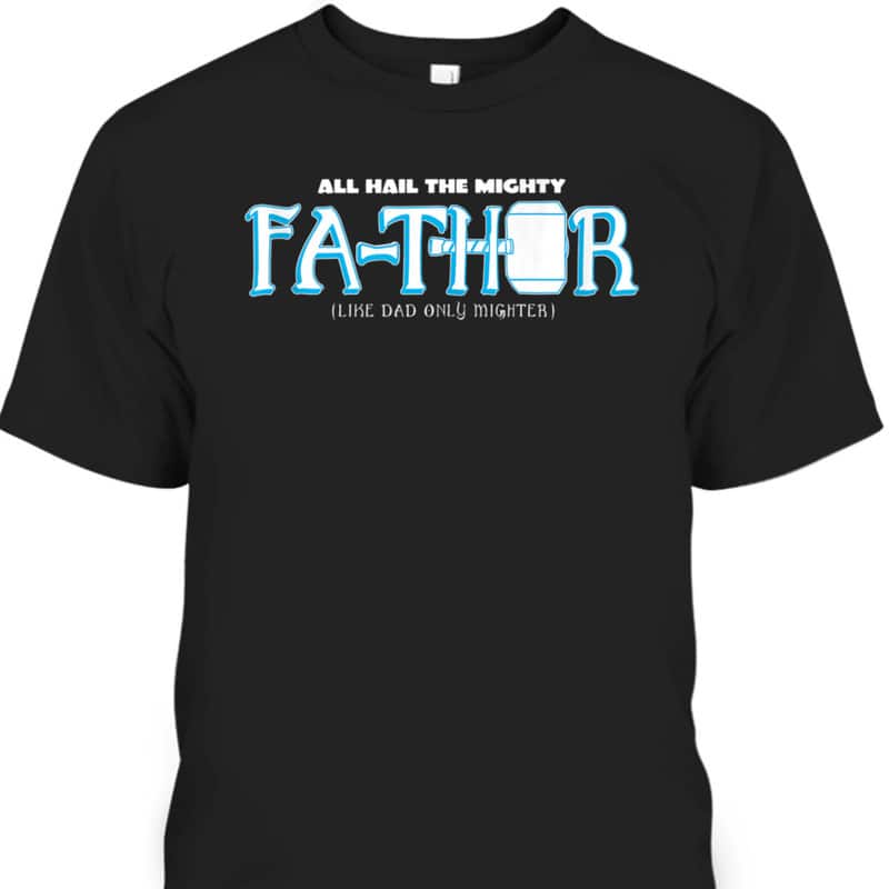 All Hail The Mighty Fa-Thor Father's Day T-Shirt Gift For Marvel Fans All Hail The Mighty Fa-Thor Father's Day T-Shirt Gift For Marvel Fans