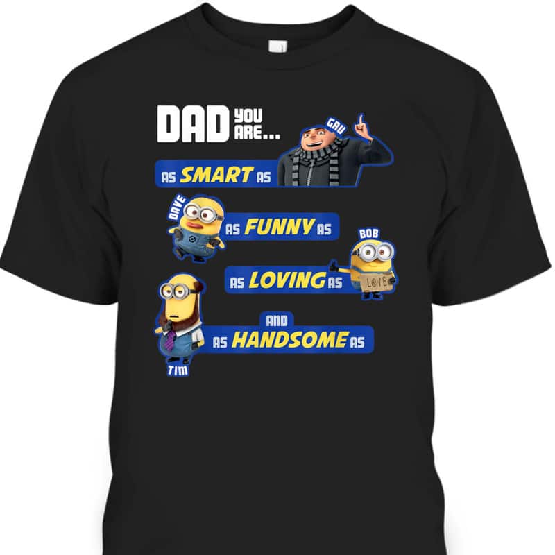 Father's Day T-Shirt Minions Dad You Are Smart Funny Loving Handsome