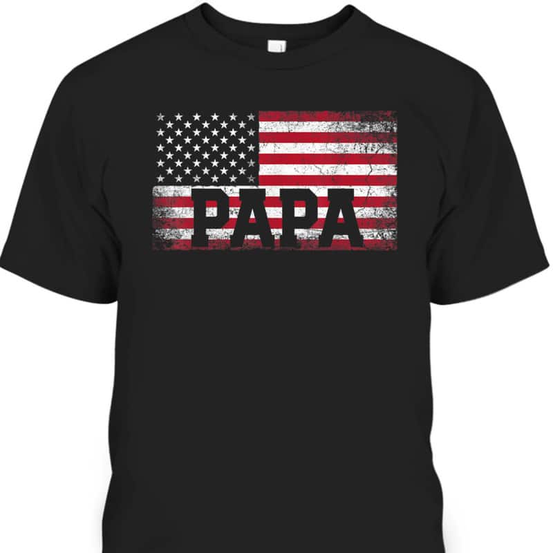 Father's Day T-Shirt Papa American Flag Best Gift For Older Dad