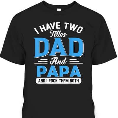 Father's Day T-Shirt I Have Two Titles Dad And Papa Gift For Grandfather